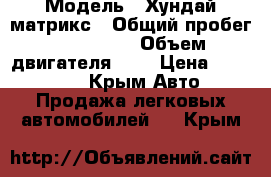  › Модель ­ Хундай матрикс › Общий пробег ­ 116 000 › Объем двигателя ­ 2 › Цена ­ 295 000 - Крым Авто » Продажа легковых автомобилей   . Крым